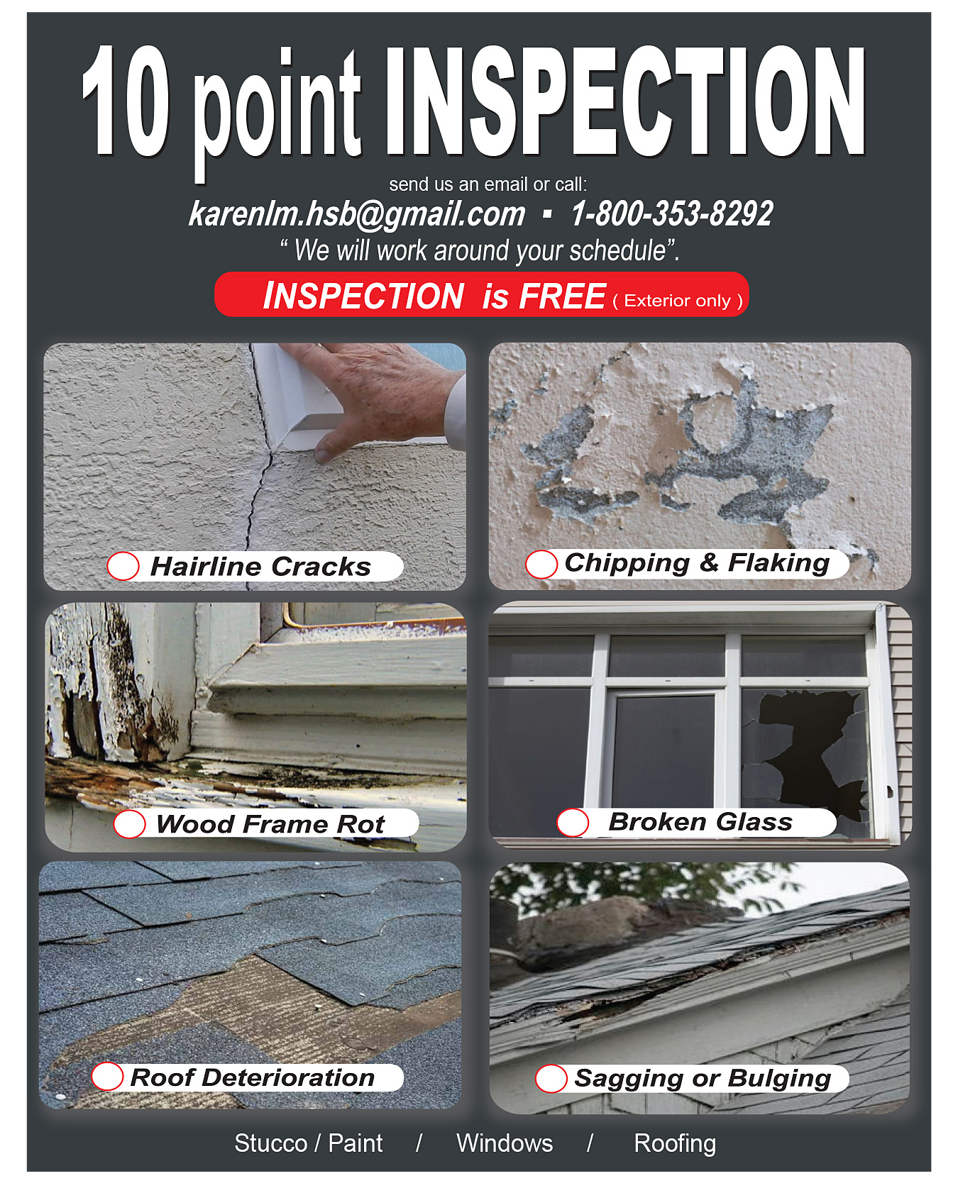 FREE exterior 10 point inspection of your home. We look for hairline cracks, wood frame rot, roof deterioration, chipping and flaking, broken glass, sagging or bulging , and more. Call 800-353-8292.  